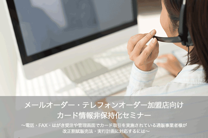 電話・FAX・メール注文加盟店様向けクレジットカード情報非保持化セミナーのイメージ画像