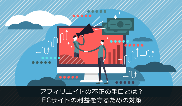 アフィリエイトの不正の手口とは？ECサイトの利益を守るための対策