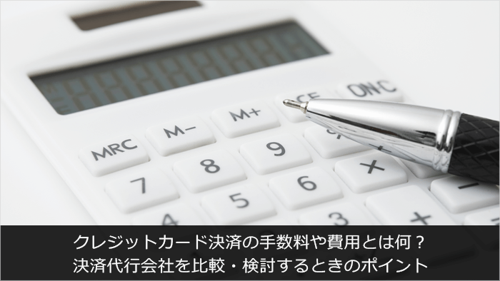 クレジットカード決済の手数料や費用とは何?決済代行会社を比較・検討するときのポイント