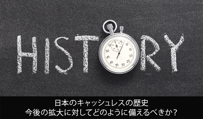 日本のキャッシュレスの歴史｜今後の拡大に対してどのように備えるべきか？