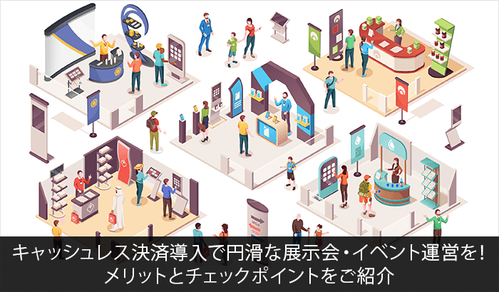 キャッシュレス決済導入で円滑な展示会・イベント運営を！メリットとチェックポイントをご紹介