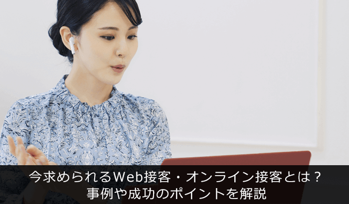 今求められるWeb接客・オンライン接客とは?事例や成功のポイントを解説